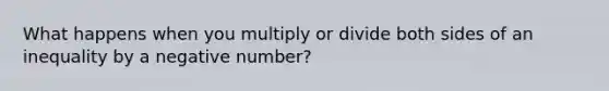 What happens when you multiply or divide both sides of an inequality by a negative number?