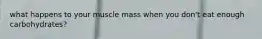 what happens to your muscle mass when you don't eat enough carbohydrates?