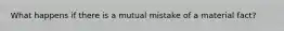 What happens if there is a mutual mistake of a material fact?