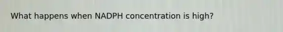 What happens when NADPH concentration is high?