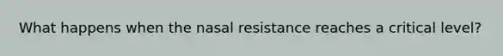 What happens when the nasal resistance reaches a critical level?