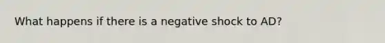 What happens if there is a negative shock to AD?