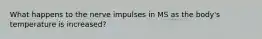 What happens to the nerve impulses in MS as the body's temperature is increased?