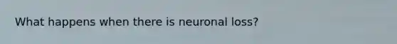 What happens when there is neuronal loss?