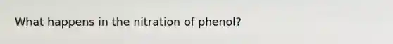 What happens in the nitration of phenol?