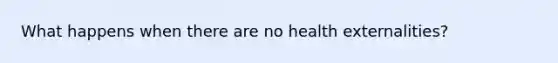 What happens when there are no health externalities?