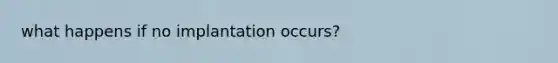 what happens if no implantation occurs?