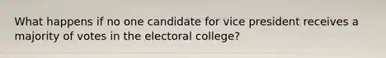 What happens if no one candidate for vice president receives a majority of votes in the electoral college?