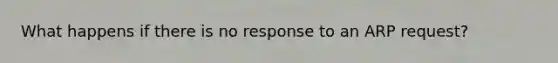 What happens if there is no response to an ARP request?