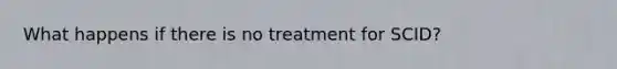 What happens if there is no treatment for SCID?