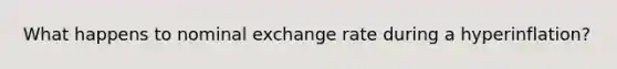 What happens to nominal exchange rate during a hyperinflation?