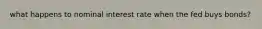 what happens to nominal interest rate when the fed buys bonds?