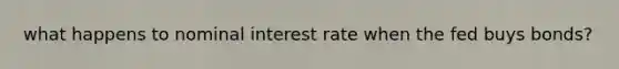 what happens to nominal interest rate when the fed buys bonds?