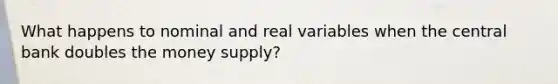 What happens to nominal and real variables when the central bank doubles the money supply?