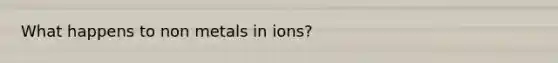 What happens to non metals in ions?