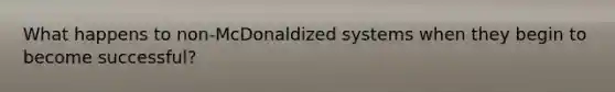 What happens to non-McDonaldized systems when they begin to become successful?