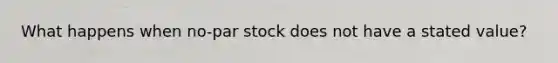 What happens when no-par stock does not have a stated value?