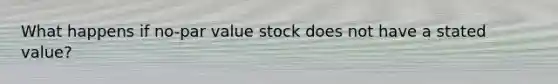 What happens if no-par value stock does not have a stated value?