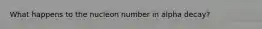 What happens to the nucleon number in alpha decay?