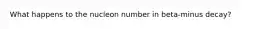 What happens to the nucleon number in beta-minus decay?