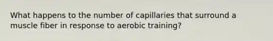 What happens to the number of capillaries that surround a muscle fiber in response to aerobic training?