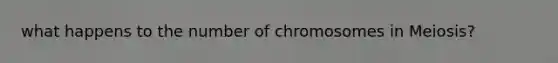 what happens to the number of chromosomes in Meiosis?