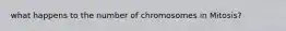what happens to the number of chromosomes in Mitosis?