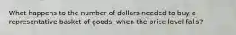 What happens to the number of dollars needed to buy a representative basket of goods, when the price level falls?