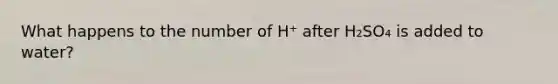 What happens to the number of H⁺ after H₂SO₄ is added to water?