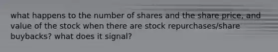 what happens to the number of shares and the share price, and value of the stock when there are stock repurchases/share buybacks? what does it signal?