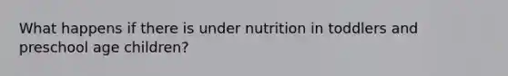 What happens if there is under nutrition in toddlers and preschool age children?