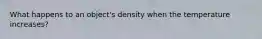 What happens to an object's density when the temperature increases?