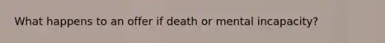 What happens to an offer if death or mental incapacity?