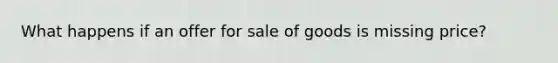 What happens if an offer for sale of goods is missing price?