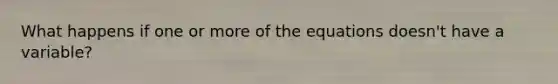 What happens if one or more of the equations doesn't have a variable?