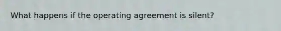 What happens if the operating agreement is silent?