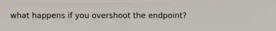 what happens if you overshoot the endpoint?