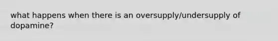 what happens when there is an oversupply/undersupply of dopamine?