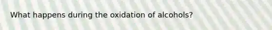 What happens during the oxidation of alcohols?