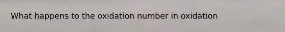 What happens to the oxidation number in oxidation