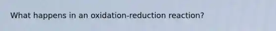 What happens in an oxidation-reduction reaction?