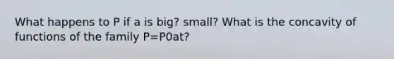 What happens to P if a is big? small? What is the concavity of functions of the family P=P0at?
