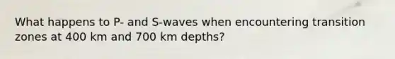 What happens to P- and S-waves when encountering transition zones at 400 km and 700 km depths?