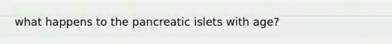 what happens to the pancreatic islets with age?