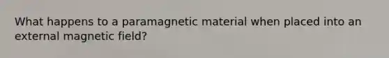 What happens to a paramagnetic material when placed into an external magnetic field?