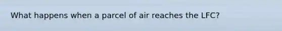 What happens when a parcel of air reaches the LFC?