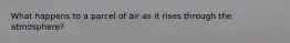 What happens to a parcel of air as it rises through the atmosphere?