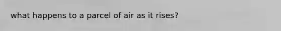 what happens to a parcel of air as it rises?