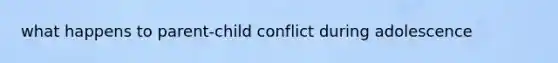 what happens to parent-child conflict during adolescence