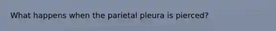 What happens when the parietal pleura is pierced?